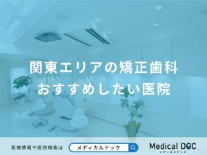 関東エリアの矯正歯科おすすめしたい医院