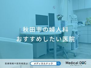 秋田市の婦人科おすすめしたい医院
