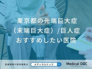 東京都の先端巨大症（末端巨大症）／巨人症 おすすめしたい6医院