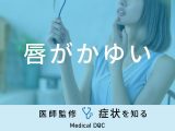 「唇がかゆい」原因はご存知ですか？医師が徹底解説！