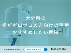 大分県の歯がボロボロの方向けの治療 おすすめしたい医院