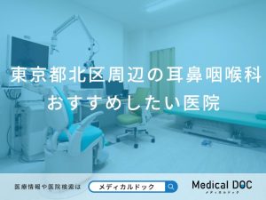 東京都北区周辺の耳鼻咽喉科 おすすめしたい7医院
