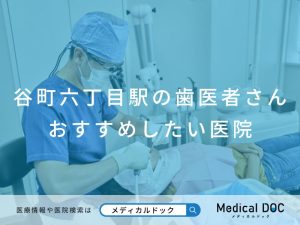 谷町六丁目駅の歯医者さん おすすめしたい医院