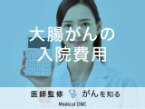「大腸がんの入院費用」はどれくらいかかる？負担軽減のための制度も解説！