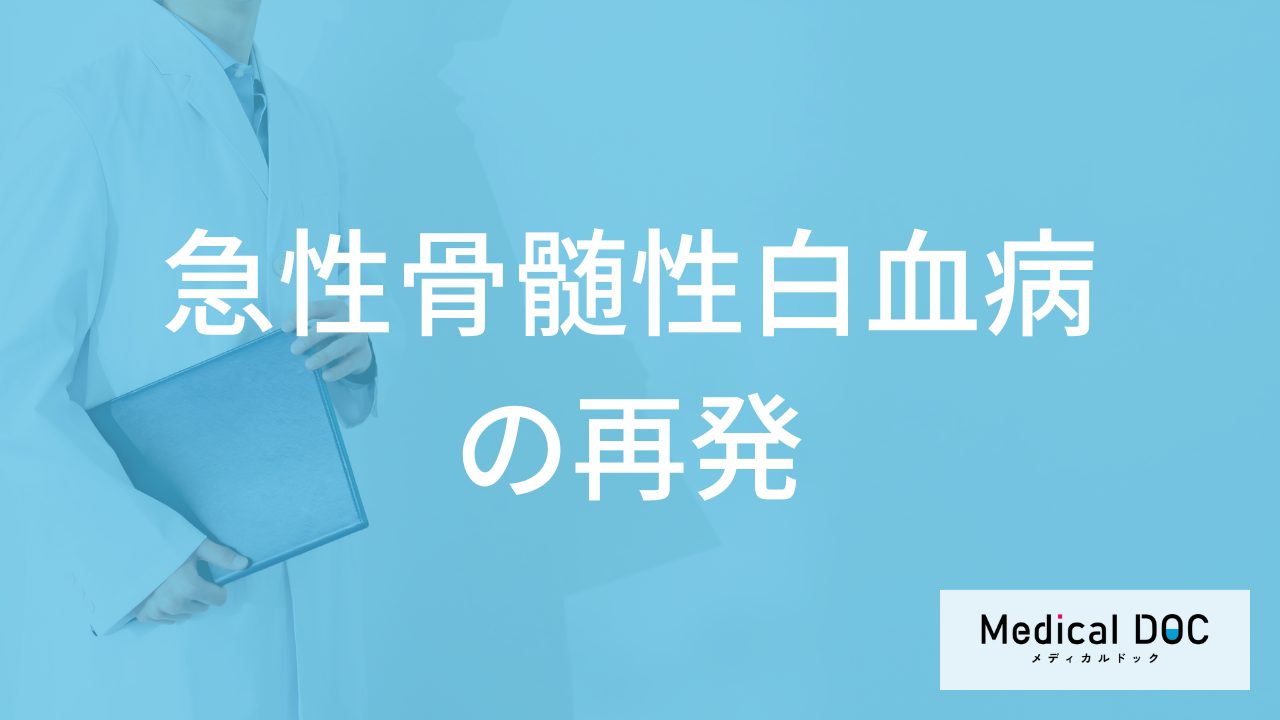 「急性骨髄性白血病の再発」は見逃しやすい？再発時の症状と治療法を医師が解説！