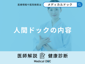 「人間ドックの内容」とは？基本的な検査内容から追加できる検査コースまで解説！【医師監修】