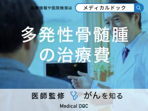 多発性骨髄腫の治療費の相場は？利用できる補助制度についても医師が解説