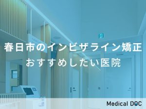 春日市のインビザライン矯正おすすめしたい医院