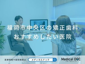 福岡市中央区の矯正歯科 おすすめしたい医院
