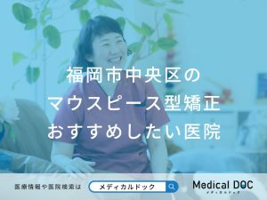 福岡市中央区のマウスピース型矯正 おすすめしたい医院