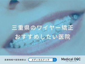 三重県のワイヤー矯正おすすめしたい医院