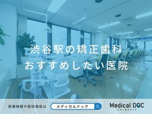 渋谷駅の矯正歯科 おすすめしたい医院