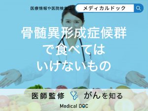 「骨髄異形成症候群」で「食べてはいけないもの」を医師が解説！