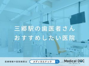 三郷駅の歯医者さん おすすめしたい医院