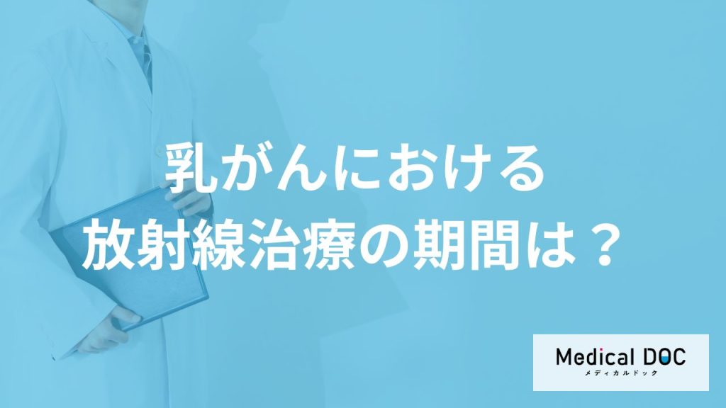「乳がんにおける放射線治療の期間」はどのくらいか？症状や原因も医師が解説！