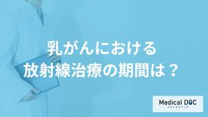 「乳がんにおける放射線治療の期間」はどのくらいか？症状や原因も医師が解説！