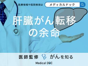 「肝臓がん転移による余命」は？手術できる割合や治療法についても解説！