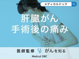 「肝臓がん手術後に出る痛み」とは？出た時の対処と早く回復する方法を医師が解説！