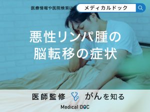 「悪性リンパ腫が脳転移」した場合の症状とは？日常生活の注意点も医師が解説！