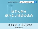 「抗がん剤を使わない場合の余命」はご存知ですか？医師が徹底解説！