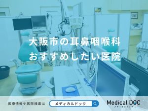 大阪市の耳鼻咽喉科 おすすめしたい医院