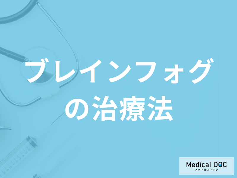 「ブレインフォグの治療法」はご存知ですか?生活の注意点も医師が解説!