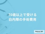70歳以上で受ける「白内障の手術費用」はご存知ですか？手術費用を抑える方法も解説！