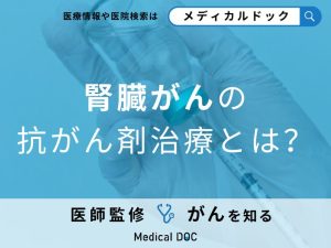 「腎臓がんの抗がん剤治療」の効果は？副作用についても医師が徹底解説！