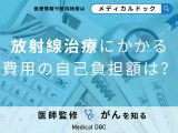 「放射線治療」は高額？「自己負担額」と治療費用の目安を解説【医師監修】
