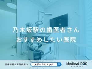 乃木坂駅の歯医者さん おすすめしたい医院
