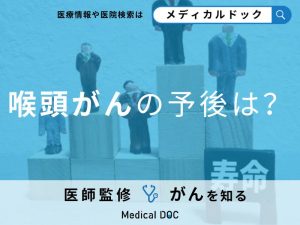 「喉頭がんの予後」は？5年生存率や初期症状についても解説！【医師監修】