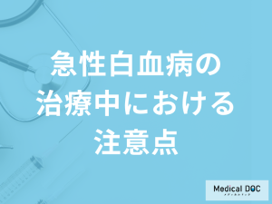 「急性白血病の治療中における注意点」とは？予防可能なのかも解説！