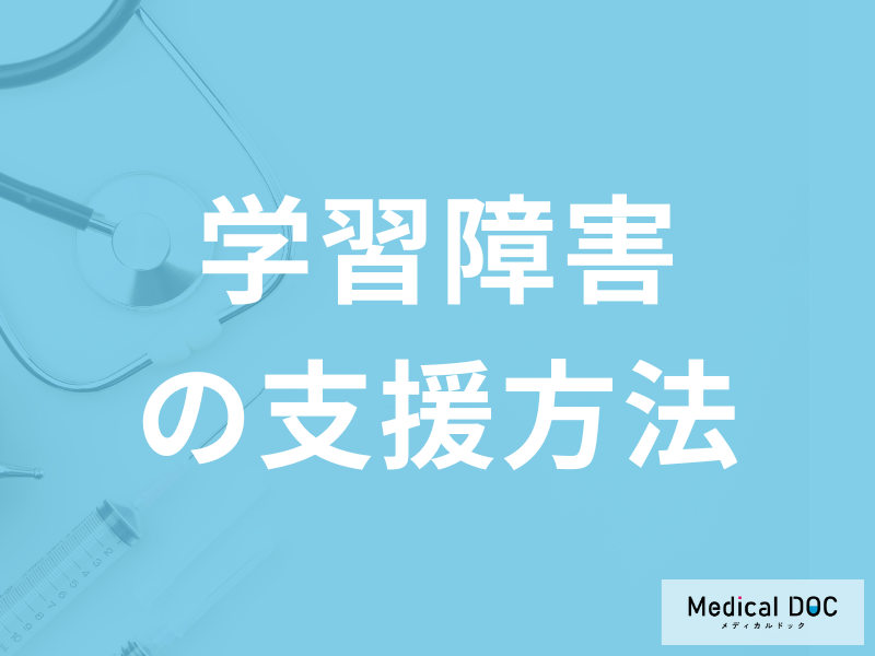 「学習障害の支援方法」は何があるかご存知ですか？医師が解説！