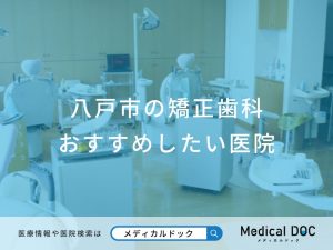八戸市の矯正歯科 おすすめしたい医院