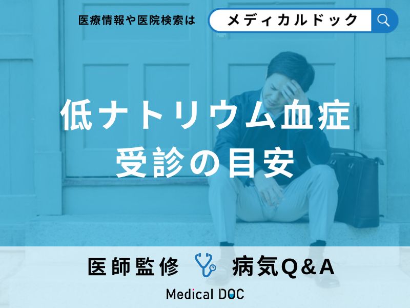命にかかわる病気?「低ナトリウム血症」疑う4つの症状を解説!【医師監修】