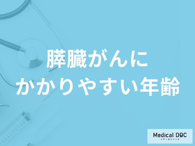 「膵臓がんにかかりやすい年齢層」はご存知ですか？初期症状も解説！【医師監修】