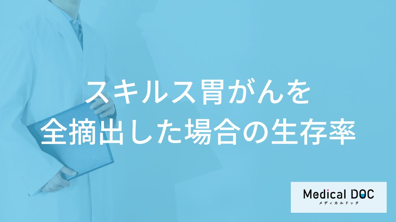 「スキルス胃がんを全摘出」した場合の”生存率”は？初期症状も医師が解説！