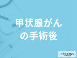 「甲状腺がん手術後」に起こりやすい”４つの合併症”とは？療養の注意点も医師が解説！
