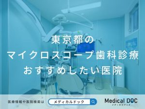東京都のマイクロスコープ歯科診療 おすすめしたい医院