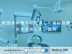 町田市の痛みに配慮した歯科治療 おすすめしたい医院