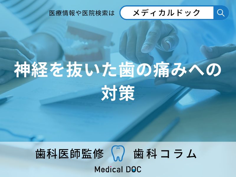 神経を抜いた歯の痛みを防ぐには? 治療後の予後を安定させるポイント