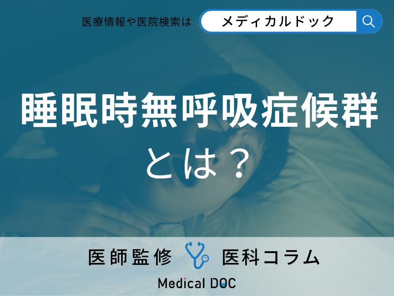 睡眠時無呼吸症候群とはどんな病気? 内科医が徹底解説