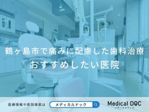 鶴ヶ島市で痛みに配慮した歯科治療おすすめしたい医院
