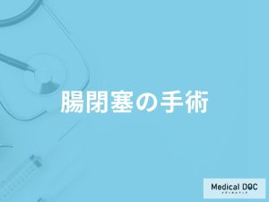 「腸閉塞の手術方法」はご存知ですか？合併症や入院期間も解説！【医師監修】