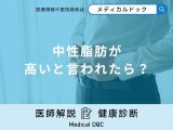 健康診断で「中性脂肪が高い」と言われたら？原因と対処法について解説！【医師監修】
