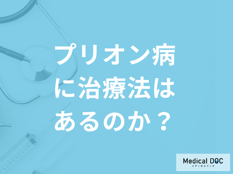 難病「プリオン病」に治療法はないのか?医療費助成などのサポートも医師が解説!