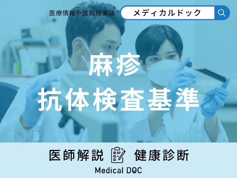 「麻疹（はしか）の抗体検査」とは？抗体がつきにくい人についても解説！【医師監修】