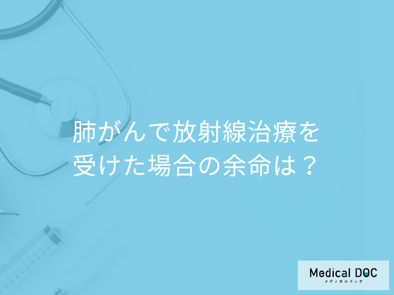 「肺がんで放射線治療を受けた場合の余命」はどのくらい?医師が解説!