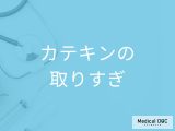 「カテキンを摂りすぎる」と現れる症状はご存知ですか？管理栄養士が徹底解説！