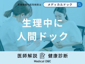 「生理中に人間ドックを受診」することはできる？検査できない項目や対処法などを医師が解説！